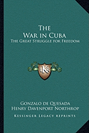 The War in Cuba: The Great Struggle for Freedom