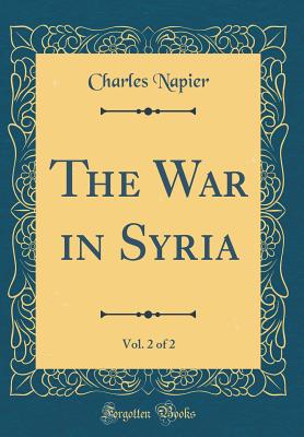 The War in Syria, Vol. 2 of 2 (Classic Reprint) - Napier, Charles, Sir