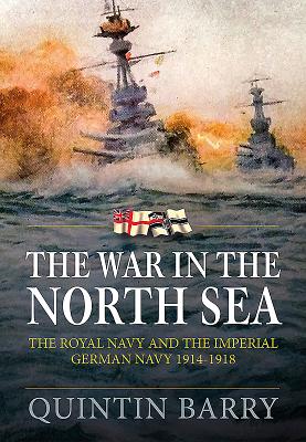 The War in the North Sea: The Royal Navy and the Imperial German Navy 1914-1918 - Barry, Quintin