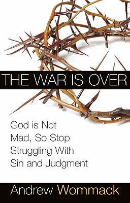 The War Is Over: God Is Not Mad, So Stop Struggling with Sin and Judgment - Wommack, Andrew