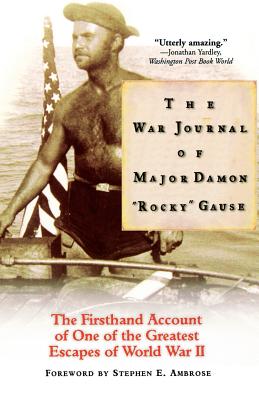 The War Journal of Major Damon Rocky Gause: The Firsthand Account of One of the Greatest Escapes of World War II - Gause, Damon Rocky, Major