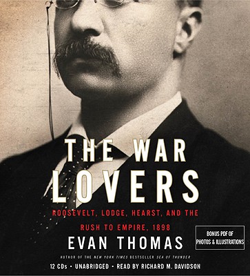 The War Lovers: Roosevelt, Lodge, Hearst, and the Rush to Empire, 1898 - Davidson, Richard, PhD (Read by), and Thomas, Evan