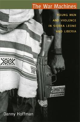The War Machines: Young Men and Violence in Sierra Leone and Liberia - Hoffman, Danny