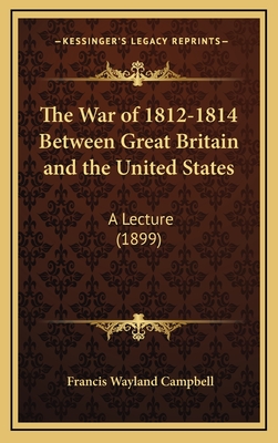 The War of 1812-1814 Between Great Britain and the United States: A Lecture (1899) - Campbell, Francis Wayland