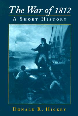 The War of 1812: A Short History - Hickey, Donald R