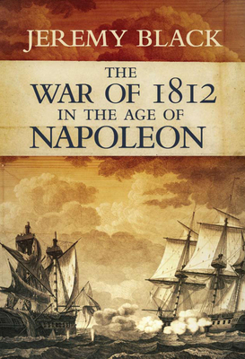 The War of 1812: In the Age of Napoleon - Black, Jeremy