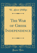 The War of Greek Independence (Classic Reprint)