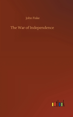 The War of Independence - Fiske, John