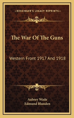 The War of the Guns: Western Front 1917 and 1918 - Wade, Aubrey, and Blunden, Edmund (Introduction by)