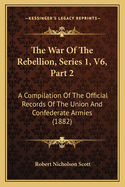 The War of the Rebellion, Series 1, V6, Part 2: A Compilation of the Official Records of the Union and Confederate Armies (1882)