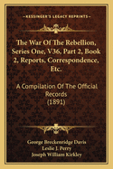 The War of the Rebellion, Series One, V36, Part 2, Book 2, Reports, Correspondence, Etc.: A Compilation of the Official Records (1891)