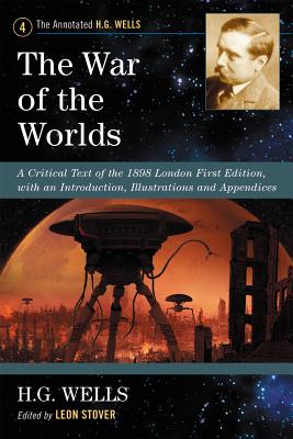 The War of the Worlds: A Critical Text of the 1898 London First Edition, with an Introduction, Illustrations and Appendices - Wells, H G, and Stover, Leon