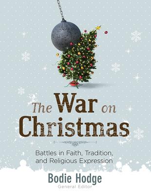 The War on Christmas: Battles in Faith, Tradition, and Religious Expression - Hodge, Bodie (Editor)