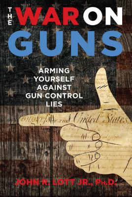 The War on Guns: Arming Yourself Against Gun Control Lies - Lott, John R
