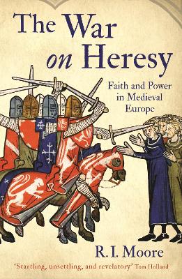 The War On Heresy: Faith and Power in Medieval Europe - Moore, R. I., Professor, and Davey, John (Editor)