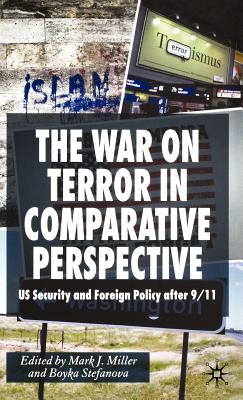 The War on Terror in Comparative Perspective: Us Security and Foreign Policy After 9/11 - Miller, M (Editor), and Stefanova, B (Editor)