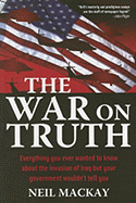 The War on Truth: Or Everything You Always Wanted to Know about the Invasion of Iraq But Your Government Wouldn't Tell You