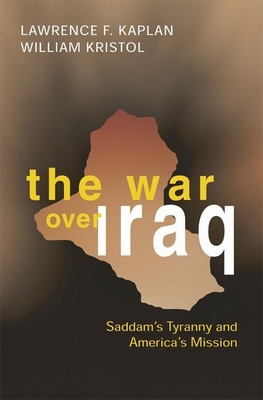 The War Over Iraq: Saddam's Tyranny and America's Mission - Kaplan, Lawrence, Professor (Editor), and Kristol, William (Editor)