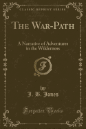 The War-Path: A Narrative of Adventures in the Wilderness (Classic Reprint)