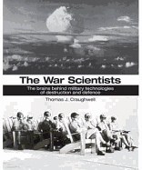 The War Scientists: The Brains Behind Military Technologies of Destruction and Defence