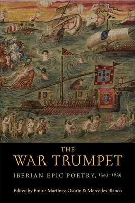 The War Trumpet: Iberian Epic Poetry, 1543-1639 - Martnez-Osorio, Emiro (Editor), and Blanco, Mercedes (Editor)