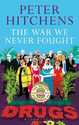 The War We Never Fought: The British Establishment's Surrender to Drugs - Hitchens, Peter