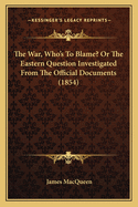 The War, Who's to Blame? or the Eastern Question Investigated from the Official Documents (1854)