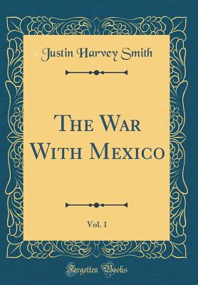 The War with Mexico, Vol. 1 (Classic Reprint) - Smith, Justin Harvey