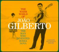 The Warm World of Joo Gilberto: The Man Who Invented Bossa Nova: Complete Recordings 1958- - Joo Gilberto