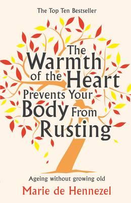 The Warmth of the Heart Prevents Your Body from Rusting: Ageing without growing old - de Hennezel, Marie