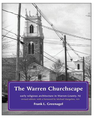 The Warren Churchscape: religious architecture in 18th & 19th century Warren County, New Jersey - Greenagel, Frank L