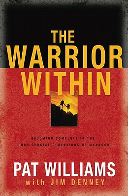 The Warrior Within: Becoming Complete in the Four Crucial Dimensions of Manhood - Williams, Pat, and Denney, James D, and Singletary, Mike (Foreword by)
