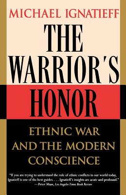 The Warrior's Honor: Ethnic War and the Modern Conscience - Ignatieff, Michael, Professor