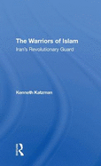 The Warriors Of Islam: Iran's Revolutionary Guard