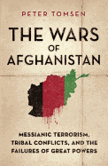 The Wars of Afghanistan: Messianic Terrorism, Tribal Conflicts, and the Failures of Great Powers