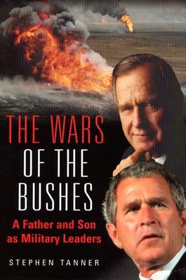 The Wars of the Bushes: A Father and Son as Military Leaders - Tanner, Stephen