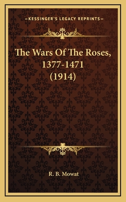 The Wars of the Roses, 1377-1471 (1914) - Mowat, R B