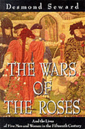 The Wars of the Roses: And the Lives of Five Men and Women in the Fifteenth Century