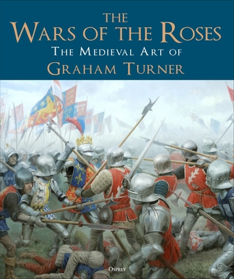 The Wars of the Roses: The Medieval Art of Graham Turner - Turner, Graham