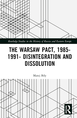 The Warsaw Pact, 1985-1991- Disintegration and Dissolution - Bily, Matej