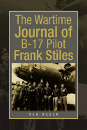 The Wartime Journal of B-17 Pilot Frank Stiles - Bauer, Dan