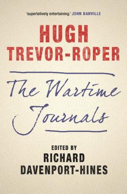 The Wartime Journals - Trevor-Roper, Hugh, and Davenport-Hines, Richard (Editor)