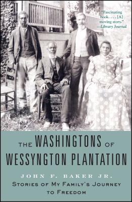The Washingtons of Wessyngton Plantation: Stories of My Family's Journey to Freedom - Baker, John