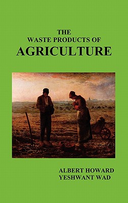 The Waste Products of Agriculture - Howard, Albert, Sir