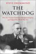 The Watchdog: How the Truman Committee Battled Corruption and Helped Win World War Two