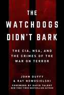 The Watchdogs Didn't Bark: The Cia, Nsa, and the Crimes of the War on Terror