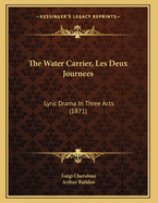 The Water Carrier, Les Deux Journees: Lyric Drama in Three Acts (1871)