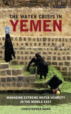 The water crisis in Yemen: Managing extreme water scarcity in the Middle East - Ward, Christopher
