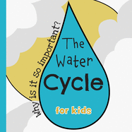 The Water Cycle: Why is it so important? Colorful and educational book for kids