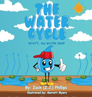 The Water Cycle: Wyatt the Water Drop - Phillips, Zack (Z J )